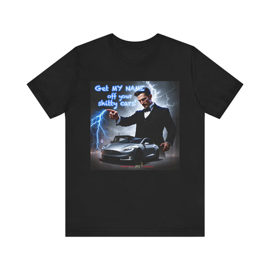 T-Shirt - Nikolas Tesla Take My Name Off Your Shitty Car Design