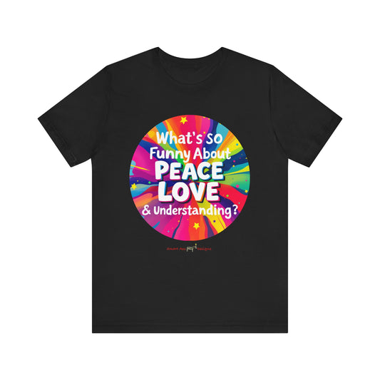 T-Shirt What's So Funny About Peace, Love & Understanding